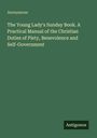 Anonymous: The Young Lady's Sunday Book. A Practical Manual of the Christian Duties of Piety, Benevolence and Self-Government, Buch