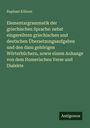 Raphael Kühner: Elementargrammatik der griechischen Sprache: nebst eingereihten griechischen und deutschen Übersetzungsaufgaben und den dazu gehörigen Wörterbüchern, sowie einem Anhange von dem Homerischen Verse und Dialekte, Buch