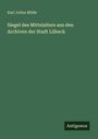 Karl Julius Milde: Siegel des Mittelalters aus den Archiven der Stadt Lübeck, Buch