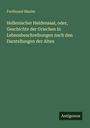 Ferdinand Bässler: Hellenischer Heldensaal, oder, Geschichte der Griechen in Lebensbeschreibungen nach den Darstellungen der Alten, Buch