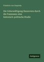 Friedrich Von Ompteda: Die Ueberwältigung Hannovers durch die Franzosen: eine historisch-politische Studie, Buch