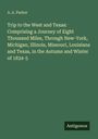 A. A. Parker: Trip to the West and Texas: Comprising a Journey of Eight Thousand Miles, Through New-York, Michigan, Illinois, Missouri, Louisiana and Texas, in the Autumn and Winter of 1834-5, Buch