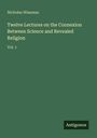 Nicholas Wiseman: Twelve Lectures on the Connexion Between Science and Revealed Religion, Buch