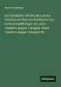 Moritz Fürstenau: Zur Geschichte der Musik und des theaters am Hofe der Kurfürsten von Sachsen und Könige von polen Friedrich August I. August II und Friedrich August II August III, Buch