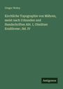 Gregor Wolny: Kirchliche Topographie von Mähren, meist nach Urkunden und Handschriften Abt. I, Olmützer Erzdiöcese ; Bd. IV, Buch