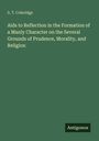 S. T. Coleridge: Aids to Reflection in the Formation of a Manly Character on the Several Grounds of Prudence, Morality, and Religion, Buch