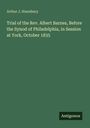 Arthur J. Stansbury: Trial of the Rev. Albert Barnes, Before the Synod of Philadelphia, in Session at York, October 1835, Buch
