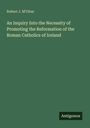 Robert J. M'Ghee: An Inquiry Into the Necessity of Promoting the Reformation of the Roman Catholics of Ireland, Buch