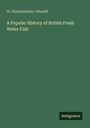 H. Cholmondeley-Pennell: A Popular History of British Fresh Water Fish, Buch
