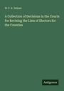 W. F. A. Delane: A Collection of Decisions in the Courts for Revising the Lists of Electors for the Counties, Buch