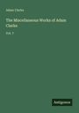 Adam Clarke: The Miscellaneous Works of Adam Clarke, Buch
