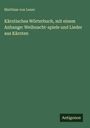 Matthias Von Lexer: Kärntisches Wörterbuch, mit einem Anhange: Weihnacht-spiele und Lieder aus Kärnten, Buch