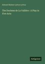 Edward Bulwer Lytton Lytton: The Duchess de La Vallière : A Play in Five Acts, Buch