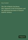 Davy Crockett: The Life of Martin Van Buren, Heir-Apparent to the Government, and the Appointed Successor of General Andrew Jackson, Buch