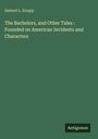 Samuel L. Knapp: The Bachelors, and Other Tales : Founded on American Incidents and Characters, Buch