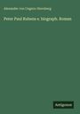 Alexander Von Ungern-Sternberg: Peter Paul Rubens e. biograph. Roman, Buch