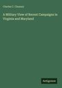Charles C. Chesney: A Military View of Recent Campaigns in Virginia and Maryland, Buch