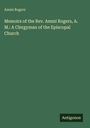 Ammi Rogers: Memoirs of the Rev. Ammi Rogers, A. M.: A Clergyman of the Episcopal Church, Buch