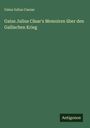 Gaius Iulius Caesar: Gaius Julius Cäsar's Memoiren über den Gallischen Krieg, Buch