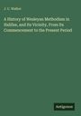 J. U. Walker: A History of Wesleyan Methodism in Halifax, and Its Vicinity, From Its Commencement to the Present Period, Buch