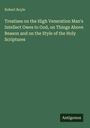 Robert Boyle: Treatises on the High Veneration Man's Intellect Owes to God, on Things Above Reason and on the Style of the Holy Scriptures, Buch