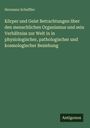 Hermann Scheffler: Körper und Geist Betrachtungen über den menschlichen Organismus und sein Verhältniss zur Welt in in physiologischer, pathologischer und kosmologischer Beziehung, Buch