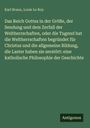 Karl Braun: Das Reich Gottes in der Größe, der Sendung und dem Zerfall der Weltherrschaften, oder die Tugend hat die Weltherrschaften begründet für Christus und die allgemeine Bildung, die Laster haben sie zerstört: eine katholische Philosophie der Geschichte, Buch