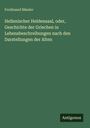 Ferdinand Bässler: Hellenischer Heldensaal, oder, Geschichte der Griechen in Lebensbeschreibungen nach den Darstellungen der Alten, Buch