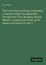 A. A. Parker: Trip to the West and Texas: Comprising a Journey of Eight Thousand Miles, Through New-York, Michigan, Illinois, Missouri, Louisiana and Texas, in the Autumn and Winter of 1834-5, Buch