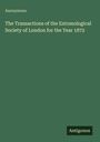 Anonymous: The Transactions of the Entomological Society of London for the Year 1872, Buch