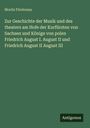 Moritz Fürstenau: Zur Geschichte der Musik und des theaters am Hofe der Kurfürsten von Sachsen und Könige von polen Friedrich August I. August II und Friedrich August II August III, Buch