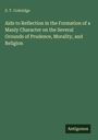 S. T. Coleridge: Aids to Reflection in the Formation of a Manly Character on the Several Grounds of Prudence, Morality, and Religion, Buch