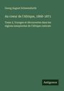 Georg August Schweinfurth: Au coeur de l'Afrique, 1868-1871, Buch