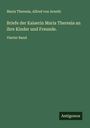 Maria Theresia: Briefe der Kaiserin Maria Theresia an ihre Kinder und Freunde., Buch
