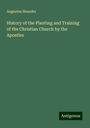 Augustus Neander: History of the Planting and Training of the Christian Church by the Apostles, Buch