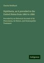 Charles Neidhard: Diphtheria, as it prevailed in the United States from 1860 to 1866, Buch