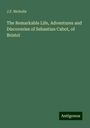 J. F. Nicholls: The Remarkable Life, Adventures and Discoveries of Sebastian Cabot, of Bristol, Buch