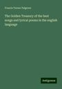 Francis Turner Palgrave: The Golden Treasury of the best songs and lyrical poems in the english language, Buch