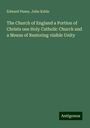 Edward Pusey: The Church of England a Portion of Christs one Holy Catholic Church and a Means of Restoring visible Unity, Buch