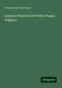 Frederick W. Robertson: Sermons Preached at Trinity Chapel, Brighton, Buch