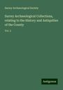 Surrey Archaeological Society: Surrey Archaeological Collections, relating to the History and Antiquities of the County, Buch