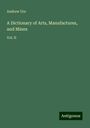 Andrew Ure: A Dictionary of Arts, Manufactures, and Mines, Buch