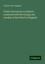 Charles John Vaughan: Twelve Discourses on subjects connected with the Liturgy and worship of the Church of England, Buch