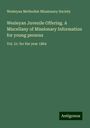 Wesleyan Methodist Missionary Society: Wesleyan Juvenile Offering. A Miscellany of Missionary Information for young persons, Buch