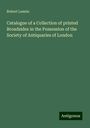 Robert Lemón: Catalogue of a Collection of printed Broadsides in the Possession of the Society of Antiquaries of London, Buch