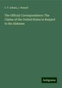 C. F. Adams: The Official Correspondence: The Claims of the United States in Respect to the Alabama, Buch