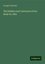 George R. Burnell: The Builders and Contractors Price Book for 1864, Buch