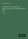 John Hill Burton: The History of Scotland: From Agricola's Invasion to the Revolution of 1688, Buch