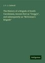 J. F. J. Caldwell: The History of a Brigade of South Carolinians, known first as "Gregg's", and subsequently as "McGowan's Brigade", Buch