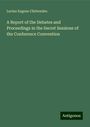 Lucius Eugene Chittenden: A Report of the Debates and Proceedings in the Secret Sessions of the Conference Convention, Buch